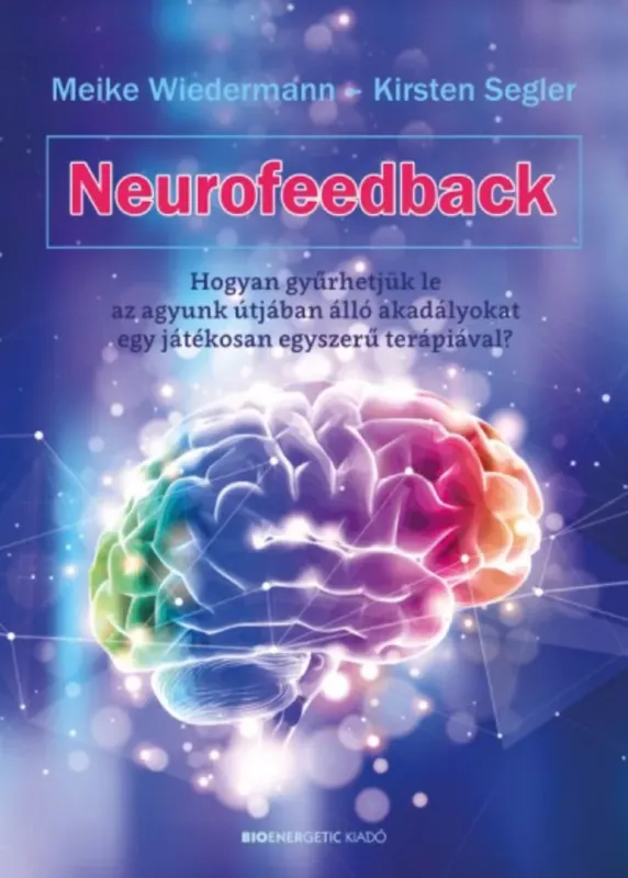 Neurofeedback - Hogyan gyűrhetjük le az agyunk útjában álló akadályokat egy játékosan egyszerű terápiával? Akciós ár