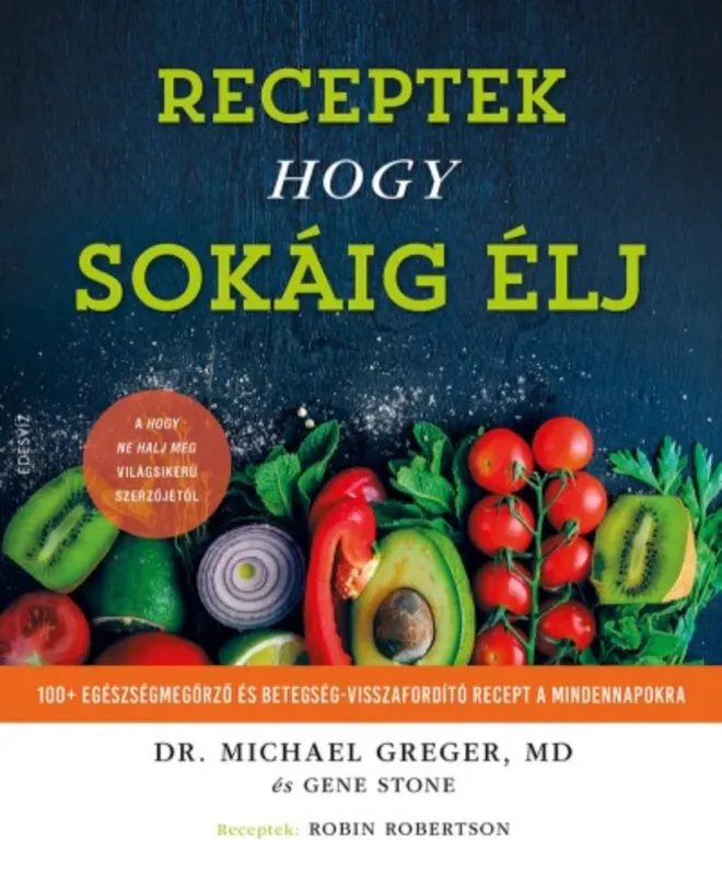 RECEPTEK, hogy sokáig élj - 100+ egészségmegőrző és betegség-visszafordító recept a mindennapokra Legjobb ár