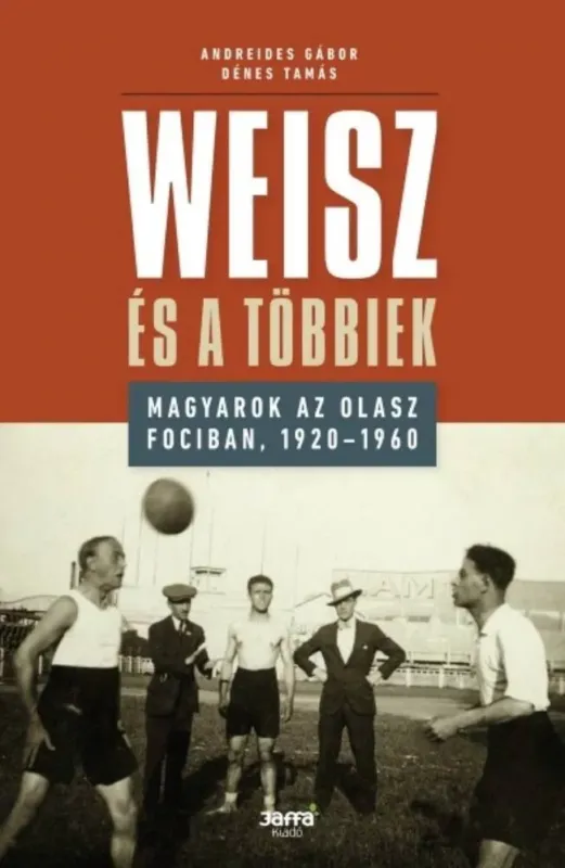 Weisz és a többiek - Magyarok az olasz fociban, 1920-1960 Biztonságos vásárlás