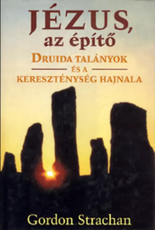 Ajánlat Jézus, az építő - Druida talányok és a kereszténység hajnala - Gordon Strachan