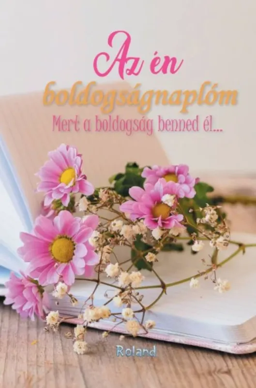 Az én boldogságnaplóm - Mert a boldogság benned él... (virágos borító) Rendeld meg most
