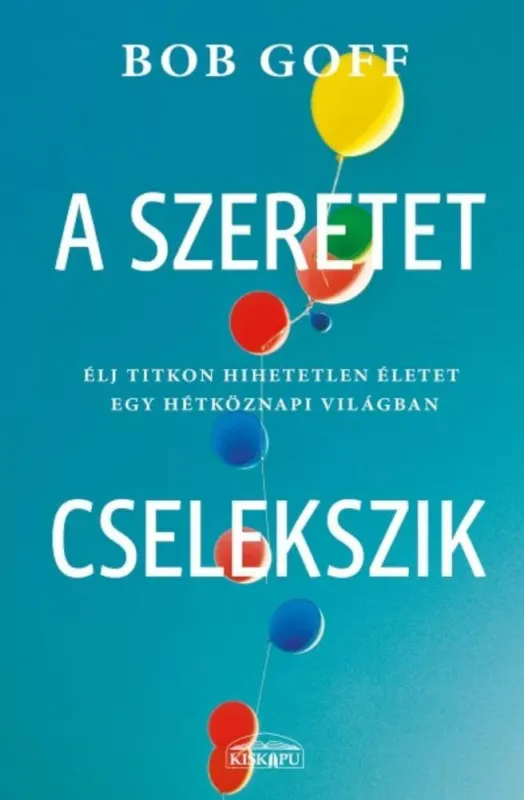 A szeretet cselekszik - Élj titkon hihetetlen életet egy hétköznapi világban (Bob Goff) Expressz kézbesítés