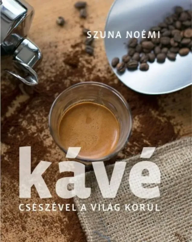 Csak ma Kávé - Csészével a világ körül - Szuna Noémi