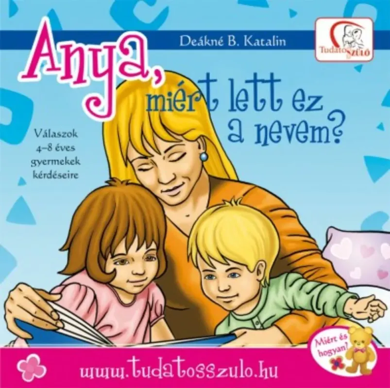 Anya, miért lett ez a nevem? - Válaszok 4-8 éves gyermekek kérdéseire (Deákné B. Katalin) Nézd meg most