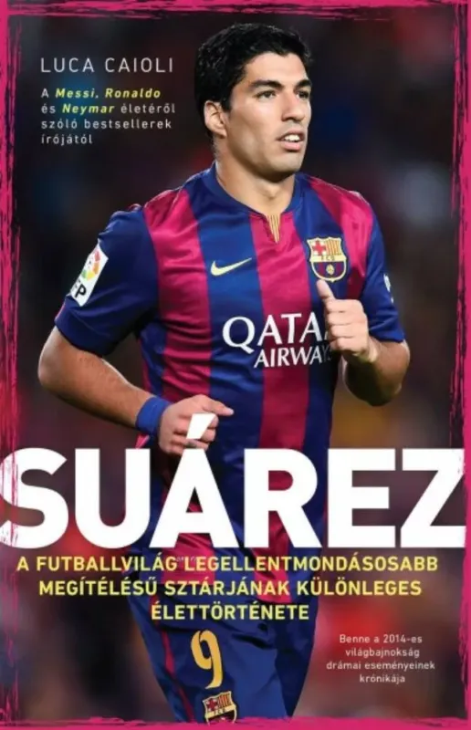 Suárez - A futballvilág legellentmondásosabb megítélésű sztárjának különleges élettörténete Legnépszerűbb