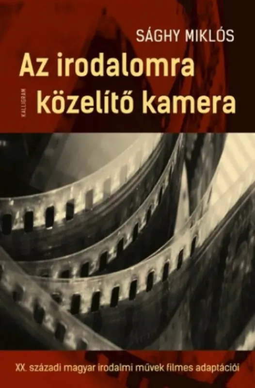 Bestseller Az irodalomra közelítő kamera - A XX. századi magyar irodalmi művek filmes adaptációi (Sághy Miklós)