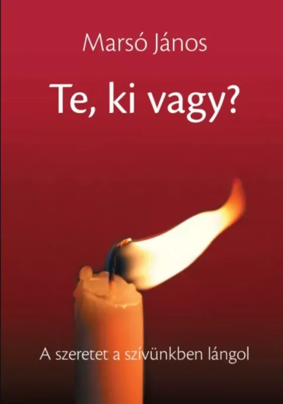 Te ki vagy? - A szeretet a szívünkben lángol - Marsó János Biztonságos fizetés