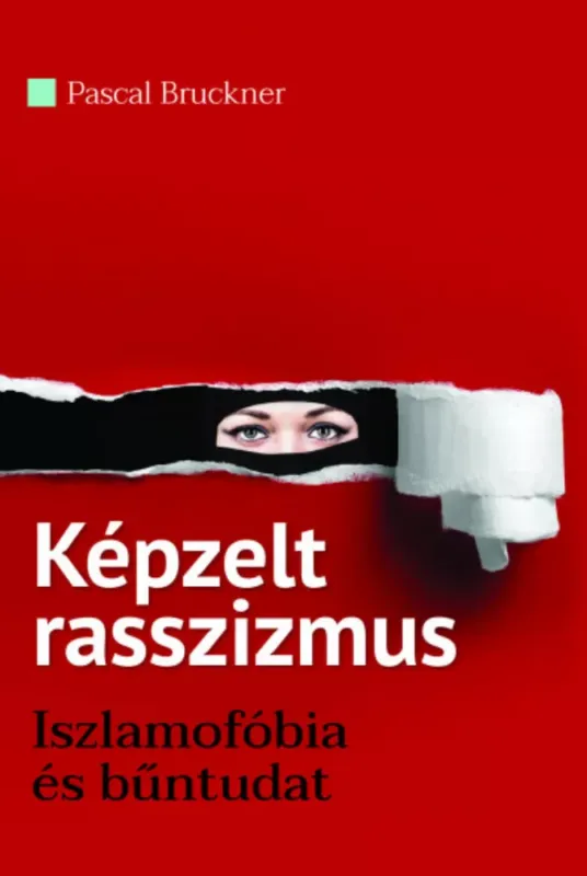 Legnépszerűbb Képzelt rasszizmus - Iszlamofóbia és bűntudat - Pascal Bruckner