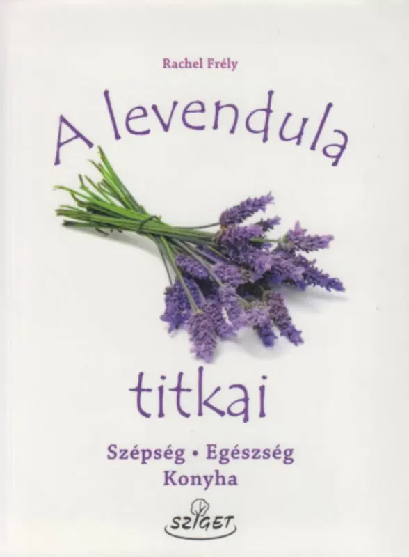 Akció A levendula titkai - Szépség, egészség, konyha - Rachel Frély