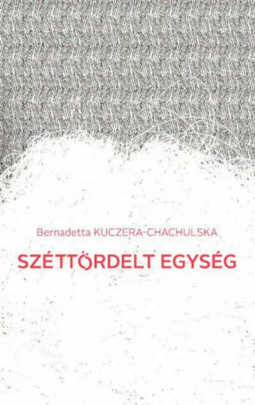 Széttördelt egység - Válogatott versek - Bernadetta Kuczera-Chachulska Azonnali szállítás