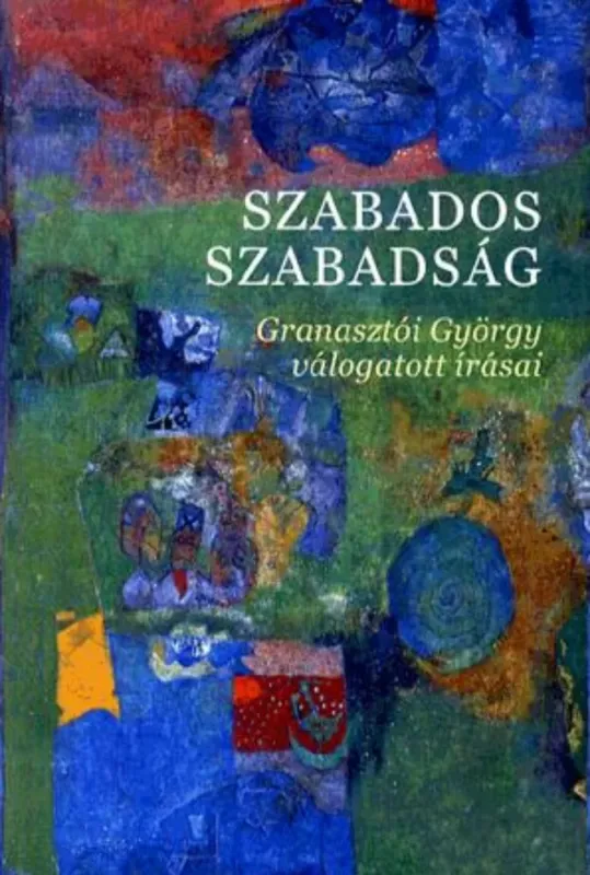Szabados szabadság - Granasztói György válogatott írásai Azonnal elérhető