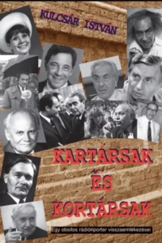Kartársak és kortársak - Egy obsitos rádióriporter visszaemlékezései - Kulcsár István Újdonság