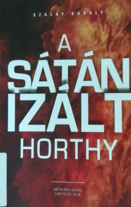 Legjobb ár A sátánizált Horthy - Szalay Károly