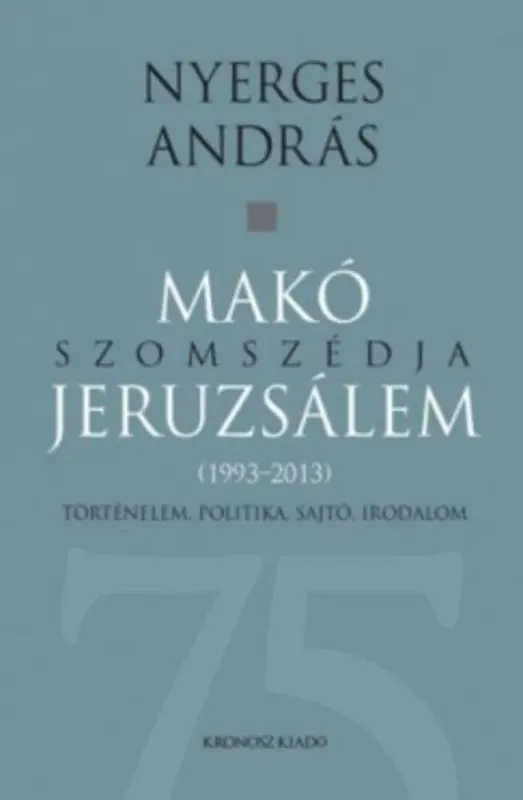 Makó szomszédja jeruzsálem - Történelem, politika, sajtó, irodalom (1993-2013) - Nyerges András Legnépszerűbb