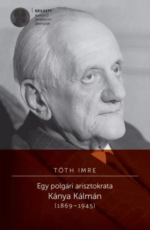 Akciós ár Egy polgári arisztokrata - Kánya Kálmán (1869-1945) - Tóth Imre