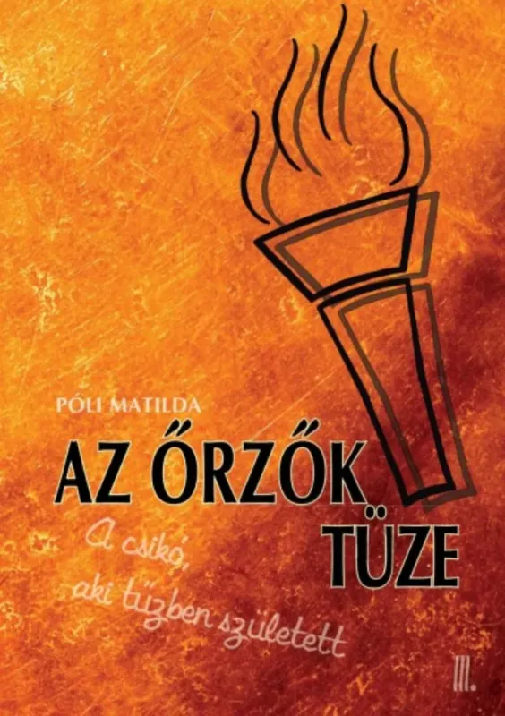 Az őrzők tüze - A csikó, aki a tűzben született 3. - Póli Matilda Ajánlat