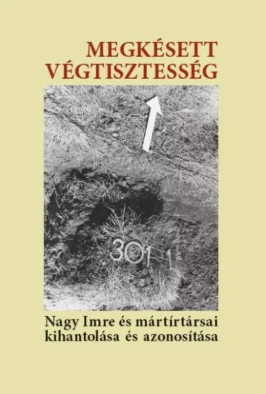 Vedd meg most Megkésett végtisztesség - Nagy Imre és mártírtársai kihantolása és azonosítása