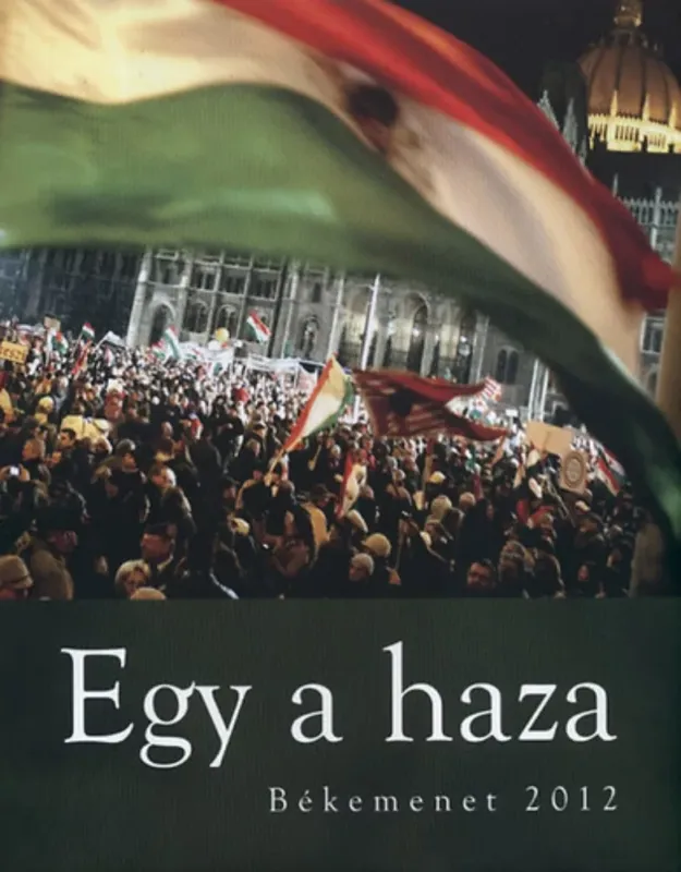 Egy a haza - Békemenet 2012 - Bayer Zsolt Korlátozott ajánlat