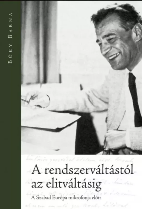 A rendszerváltástól az elitváltásig - A Szabad Európa mikrofonja előtt - Büky Barna Gyors kiszállítás
