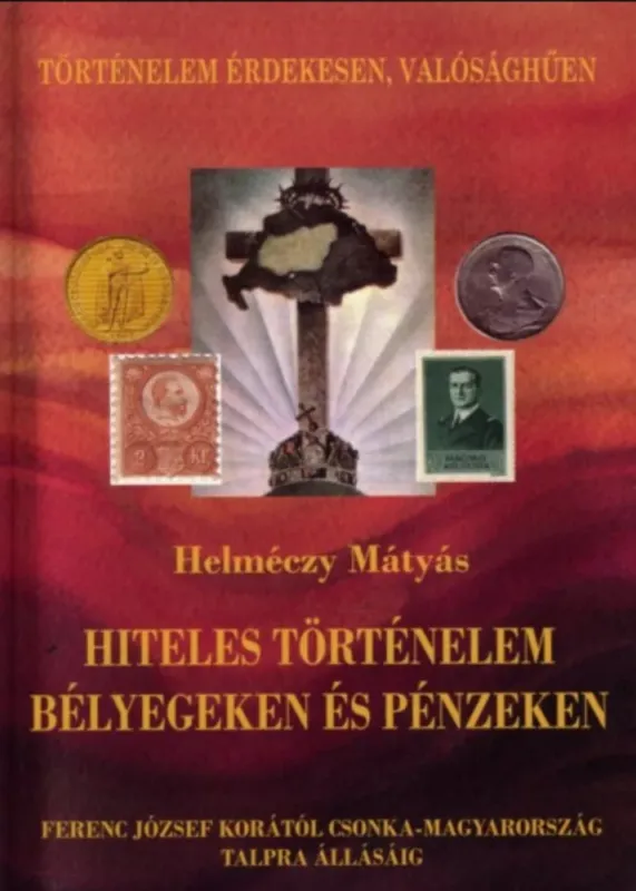 Hiteles történelem bélyegeken és pénzeken - Helméczy Mátyás Rendeld meg most
