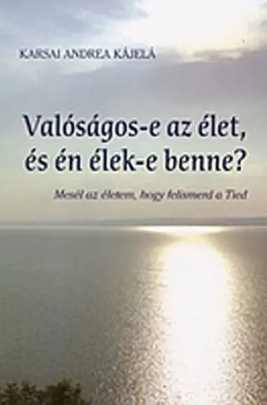Akciós ár Valóságos-e az élet, és én élek-e benne? - Karsai Andrea Kájelá