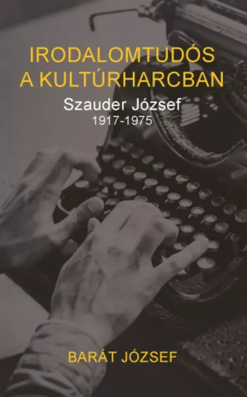 Irodalomtudós a kultúrharcban - Szauder József 1917-1975 Legkelendőbb