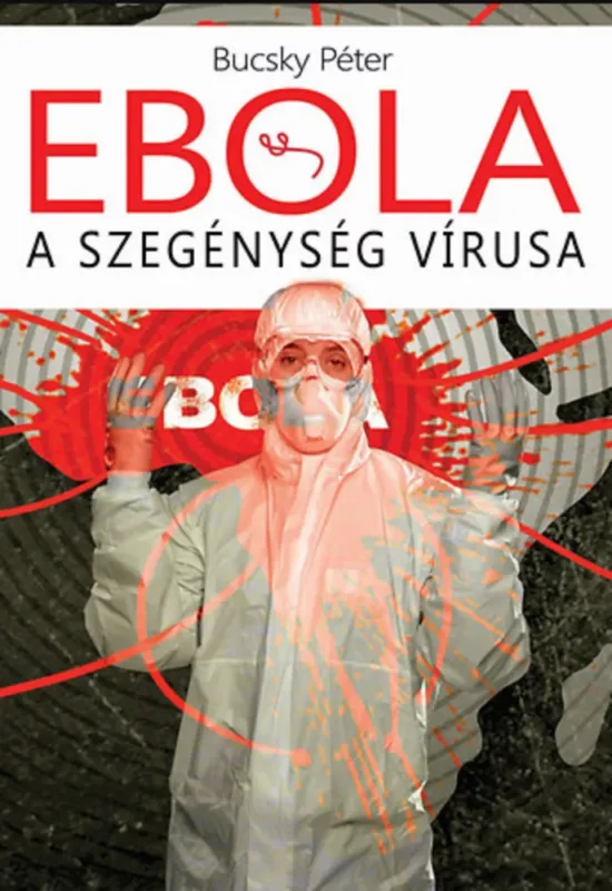 Nézd meg most Ebola - A szegénység vírusa - Bucsky Péter