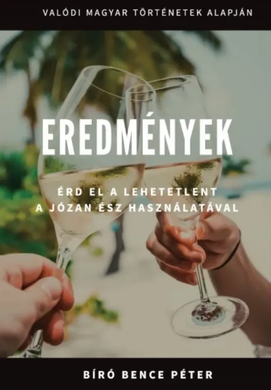 Prémium Eredmények - Érd el a lehetetlent a józan ész használatával - Bíró Bence Péter