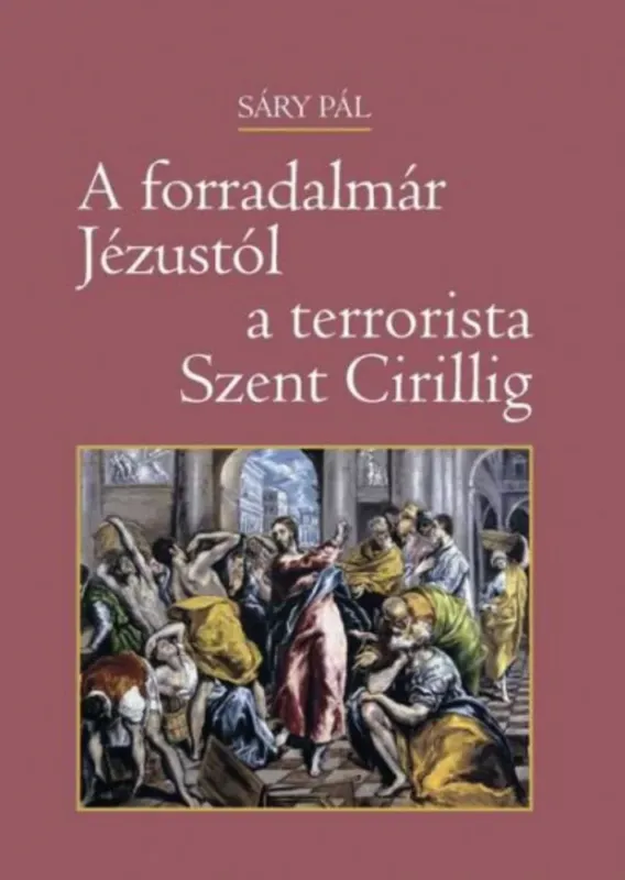A forradalmár Jézustól a terrorista Szent Cirillig - Sáry Pál Exkluzív ajánlat
