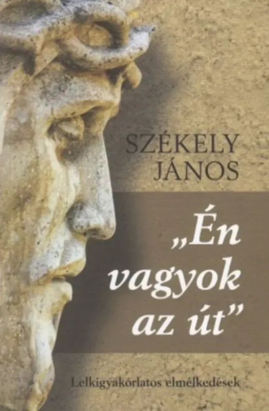 Én vagyok az út - Lelkigyakorlatos elmélkedések - Székely János Alacsony ár