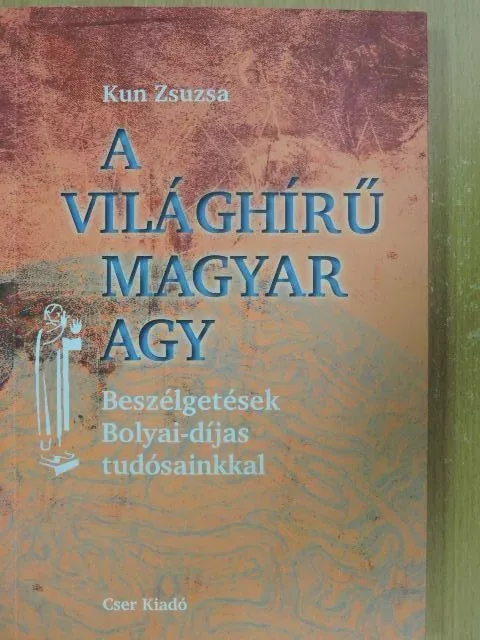 A világhírű magyar agy - Beszélgetések Bolyai-díjas tudósainkkal - Kun Zsuzsa Biztonságos fizetés