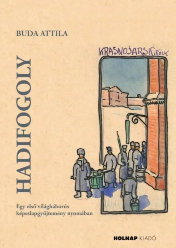 Hadifogoly - Egy első világháborús képeslapgyűjtemény nyomában - Buda Attila Kihagyhatatlan ajánlat