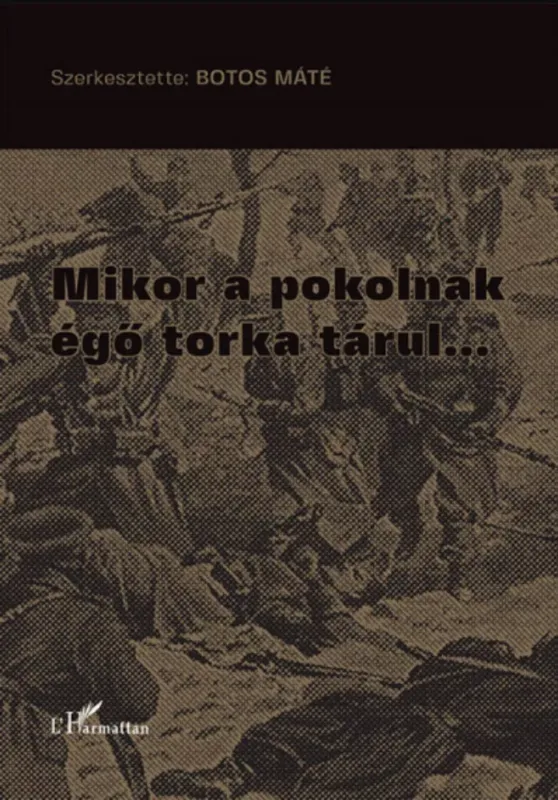 Exkluzív ajánlat Mikor a pokolnak égő torka tárul... - Botos Máté szerk.