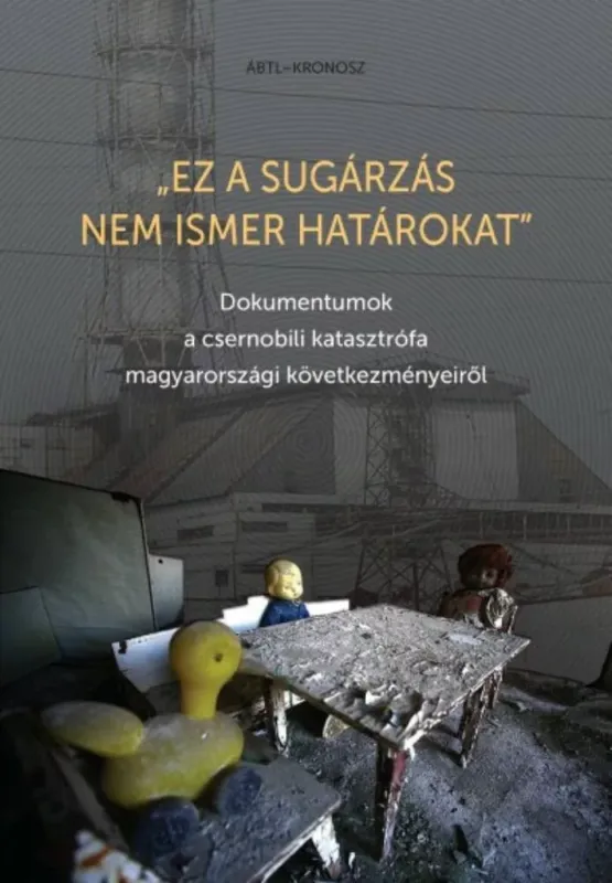 Ez a sugárzás nem ismer határokat - Dokumentumok a csernobili katasztrófa magyarországi következményeiről Akciós ár