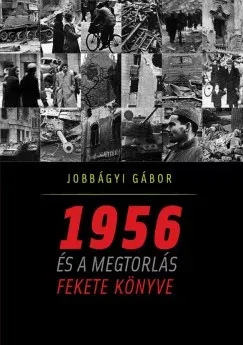 1956 és a megtorlás fekete könyve - Jobbágyi Gábor Olcsóbb