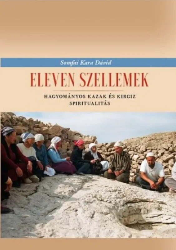 Vedd meg most Eleven szellemek - Hagyományos kazak és kirgiz spiritualitás - Somfai Kara Dávid