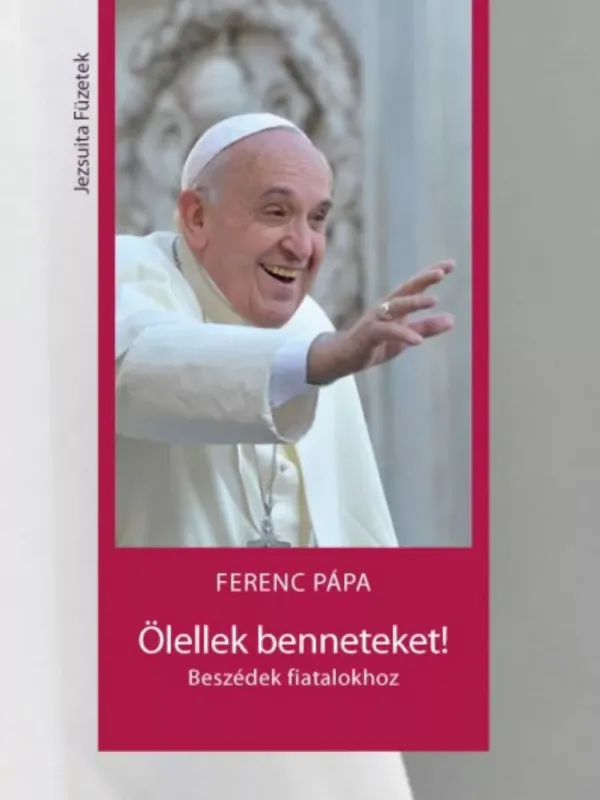 Csak ma Ölellek benneteket! - Beszédek fiatalokhoz - Ferenc pápa