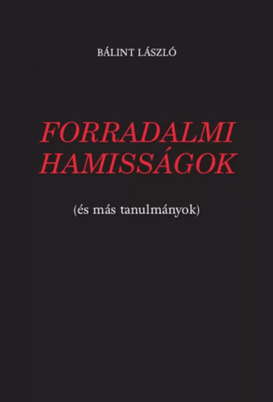 Gyors kiszállítás Forradalmi hamisságok - (és más tanulmányok) - Bálint László
