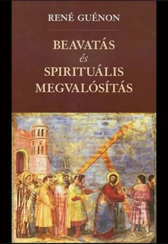 Beavatás és spirituális megvalósítás - René Guénon Kiárusítás