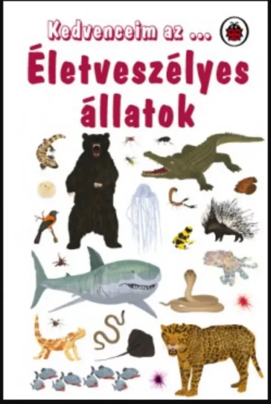 Kedvenceim az ... Életveszélyes állatok - Anita Ganeri Csak ma