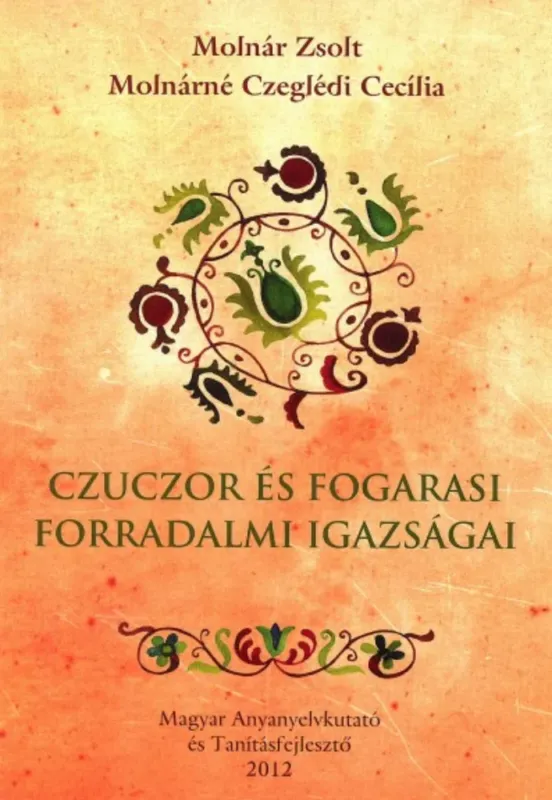 Akció Czuczor és Fogarasi forradalmi igazságai - Molnár Zsolt - Molnárné Czeglédi Cecília