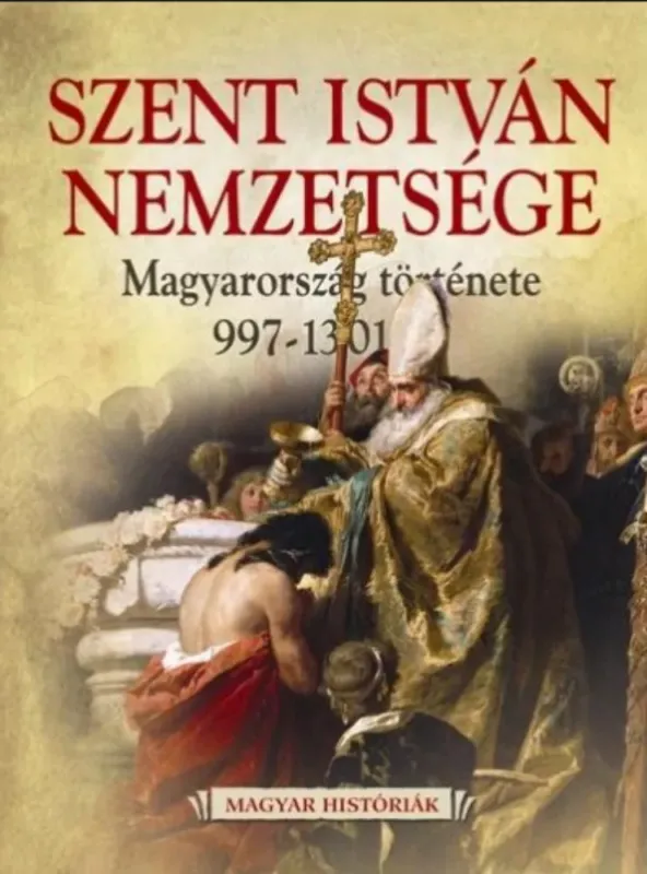Legjobb ár Szent István nemzetsége - Magyarország története 997-1301-ig - Weisz Boglárka