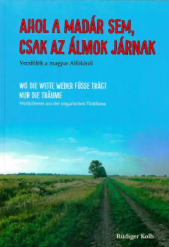Különleges ajánlat Ahol a madár sem, csak az álmok járnak - Rüdiger Kolb