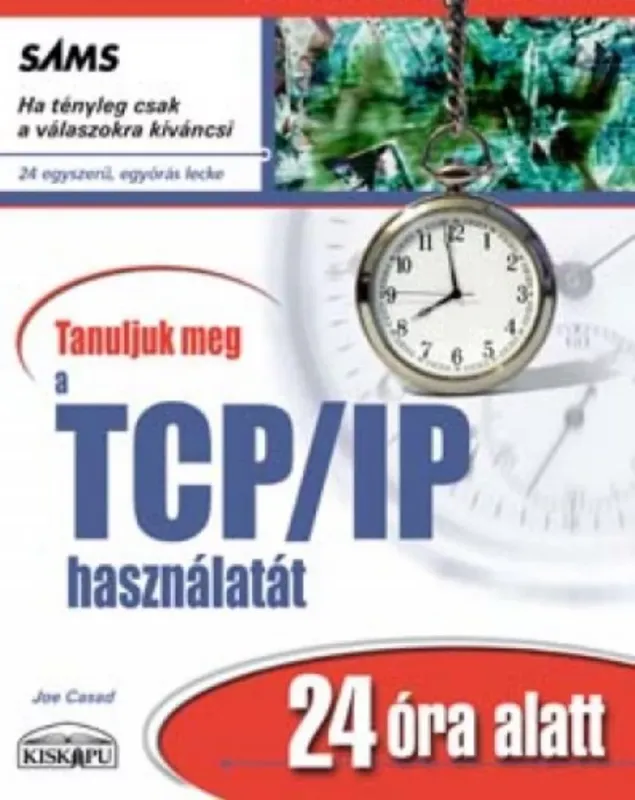 Tanuljuk meg a TCP/IP használatát 24 óra alatt - Joe Casad Akciós ár