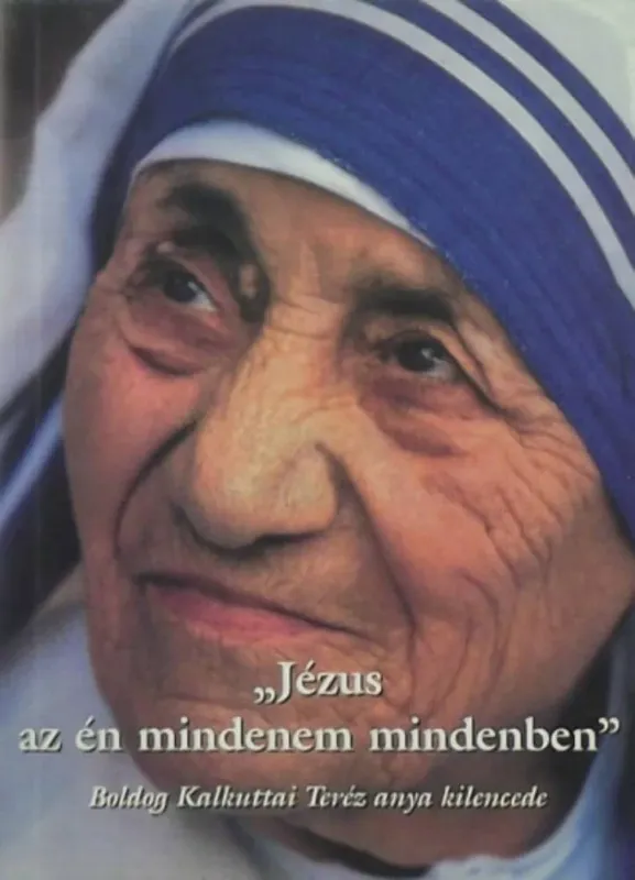 Jézus az én mindenem mindenben - Szent Kalkuttai Teréz anya kilencede Korlátozott ajánlat