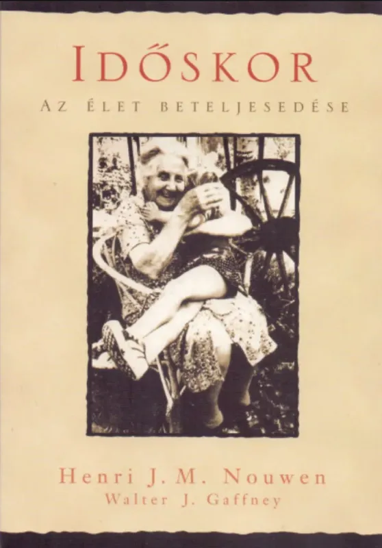 Időskor - Az élet beteljesedése - Walter J. Gaffney - Henri J. M. Nouwen Újdonság