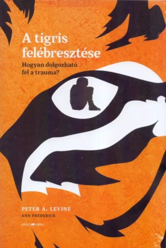 A tigris felébresztése - Hogyan dolgozható fel a trauma? - Peter A. Levine Végkiárusítás