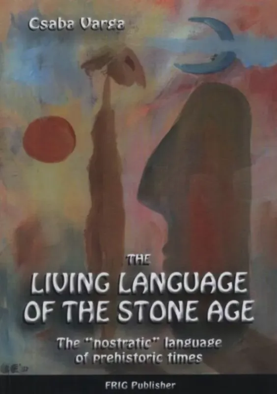 The Living Language of the Stone Age - The nostratic language of prehistoric times - Varga Csaba Prémium