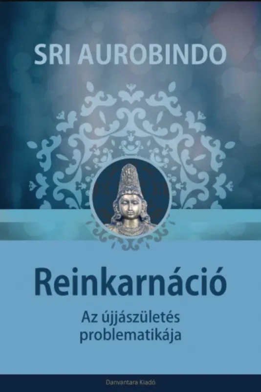Reinkarnáció - Az újjászületés problematikája - Sri Aurobindo Újdonság