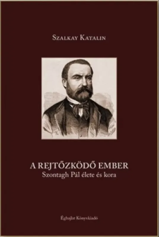 Biztonságos fizetés A rejtőzködő ember - Szontagh Pál élete és kora - Szalkay Katalin